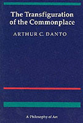 The Transfiguration Of The Commonplace : A Philosophy Of Art